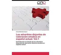Los Adverbios Disjuntos De Valoración Emotiva En Español Actual. Vol.1