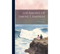Los Amores De Ismene É Ismenias: Novelita Griega...