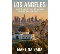 LOS ANGELES: A GUIDE TO THE CITYS ATTRACTIONS, CULTURE AND URBAN AREAS