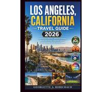 LOS ANGELES, CALIFORNIA TRAVEL GUIDE 2026: Explore Iconic Beaches, Hollywood Glamour, World-Class Dining, Legendary Sports Events & Insider Tips for Every Traveler