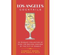 Los Angeles Cocktails: An Elegant Collection of Over 100 Recipes Inspired by the City of Angels