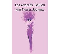 Los Angeles Fashion And Travel Journal: This Neat Little Journal Is The Perfect Accessory To Accompany You On Your Shopping And Travel Experience In The City Of Angels. The Inner Pages Are The Trendy