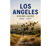 LOS ANGELES HIKING GUIDE 2026-2027: Iconic Trails, Coastal Hikes, Mountain Adventures, Waterfall Walks, and Scenic Viewpoints Across Southern California