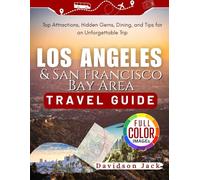 LOS ANGELES & San Francisco Bay Area TRAVEL GUIDE: Top Attractions, Hidden Gems, Dining, and Tips for an Unforgettable Trip