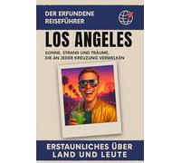 Los Angeles: Sonne, Strand und Träume, die an jeder Kreuzung verwelken. Der erfundene Reiseführer