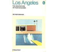 Los Angeles: The Architecture of Four Ecologies