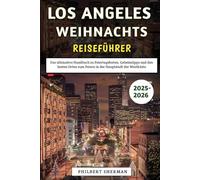 Los Angeles Weihnachts Reiseführer 2025-2026: Das ultimative Handbuch zu Feiertagsfesten, Geheimtipps und den besten Orten zum Feiern in der Hauptstadt der Westküste