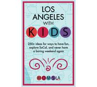 Los Angeles With Kids: 250+ Ideas For Ways To Have Fun, Explore Socal, And Never Have A Boring Weekend Again