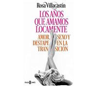 Los Años Que Amamos Locamente : Amor, Sexo Y Destape En La Transición