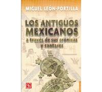 Los Antiguos Mexicanos/ the Old Mexicans: A Traves De Sus Cronicas Y Cantares