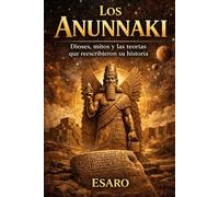 Los Anunnaki: Dioses, mitos y las teorías que reescribieron su historia