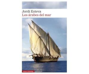 Los árabes del mar: Tras la estela de Simbad: de los puertos de Arabia a la isla de Zanzíbar