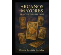 LOS ARCANOS MAYORES: EL ARTE ANTIGUO DEL TAROT