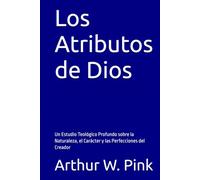 Los Atributos de Dios: Un Estudio Teológico Profundo sobre la Naturaleza, el Carácter y las Perfecciones del Creador
