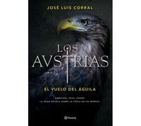 Los Austrias : El Vuelo Del Águila : Ambición, Sexo, Poder : La Gran Novela Sobre La Forja De Un Imperio
