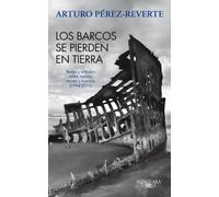 Los barcos se pierden en tierra / The Ships are Lost on the Ground: Textos Y Articulos Sobre Barcos, Mares Y Marinos (1994-2011) / Texts and Articles on Ships, Seas and Sailors (1994-2011)