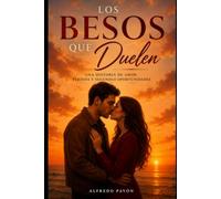 Los Besos que Duelen: Una Historia de Amor, Pérdida y Segundas Oportunidades