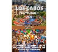 LOS CABOS TRAVEL GUIDE 2026: Your Practical Handbook to Land’s End, Baja Beaches, Local Food, and Unmissable Adventures