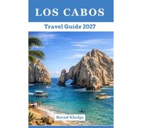 LOS CABOS TRAVEL GUIDE 2027: Top Attractions, Local Cuisine, Hidden Gems & Insider Tips for anUnforgettable Journey