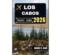 LOS CABOS TRAVEL GUIDE: Discover hidden gems, practical tips, and memorable experiences for every step of your travel adventure.