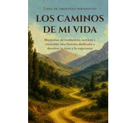 Los caminos de mi vida: Memorias de resiliencia, servicio y vocación: una historia dedicada a devolver la vista y la esperanza