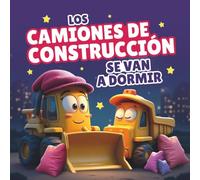 Los Camiones de Construcción se Van a Dormir: Un cuento rimado para ayudar a los niños pequeños a relajarse y dormir