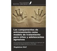 Los campamentos de entrenamiento como modelo de tratamiento para niños y adolescentes agresivos: Una perspectiva psicoanalítica basada en el ejemplo del concepto de August Aichhorn y Fritz Redl