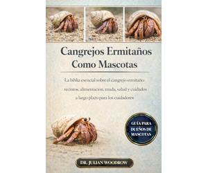 LOS CANGREJOS ERMITAÑOS COMPLETOS COMO MASCOTAS: La Biblia esencial sobre el cangrejo ermitaño: recintos, alimentación, muda, salud y cuidados a largo plazo para los cuidadores