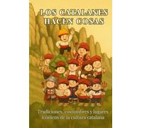 Los Catalanes hacen cosas: Tradiciones, costumbres y lugares icónicos de la cultura catalana