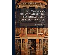 Los Celebrados Dichos, Y Aplaudidas Sentencias De Los Siete Sabios De Grecia