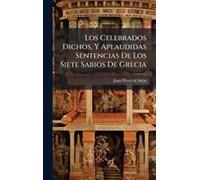 Los Celebrados Dichos, Y Aplaudidas Sentencias De Los Siete Sabios De Grecia