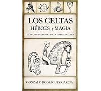 Los celtas. Héroes y magia: La cultura guerrera de la Hispania céltica