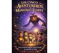 LOS CINCO AVENTUREROS Y EL MOUNSTRO FLOPPY: Una aventura magica sobre el miedo, la amistad y el valor