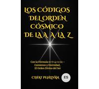 LOS CÓDIGOS DEL ORDEN CÓSMICO DE LA A A LA Z: Con la Fórmula 0+7+4+1=12 - Comienzo y Eternidad, El Orden Divino del Ser