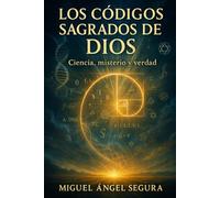 Los Códigos Sagrados de Dios: Ciencia, misterio y verdad
