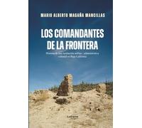 Los comandantes de Fronteras: Historia de una institución militar - administrativa colonial en Baja California