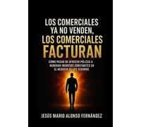Los comerciales ya no venden, los comerciales facturan: El método para dejar de vender por necesidad y empezar a facturar por propósito