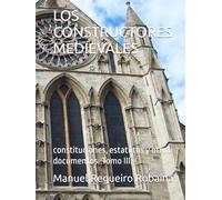 LOS CONSTRUCTORES MEDIEVALES: constituciones, estatutos y otros documentos. Tomo III.
