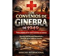 Los Convenios de Ginebra de 1949: Texto completo de los cuatro Convenios con anexos Derecho Internacional Humanitario y Derecho de los Conflictos Armados