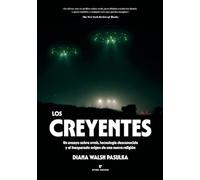 Los creyentes: Un ensayo sobre ovnis, tecnología desconocida y el inesperado origen de una nueva religión