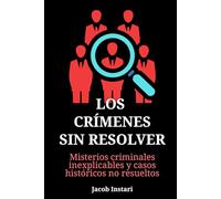 Los crímenes sin resolver: Misterios criminales inexplicables y casos históricos no resueltos