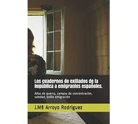 Los cuadernos de exiliados de la República a emigrantes españoles.: Huyendo durante siete años de guerras, años de soledad, emigrante no deseado.
