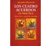 Los cuatro acuerdos EN PRÁCTICA: Ideas clave y ejercicios resueltos