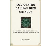 Los cuatro califas bien guiados: La historia completa de la era dorada del liderazgo del Islam