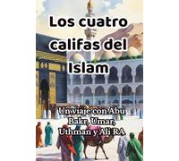 Los cuatro califas del Islam: Un viaje con Abu Bakr, Umar, Uthman y Ali RA