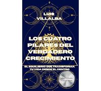 Los Cuatro Pilares del Verdadero Crecimiento: El equilibrio que transforma tu vida desde el centro