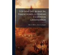 Los dÃ-as del AlbaicÃ-n, tradiciones, leyendas y cuentos granadinos