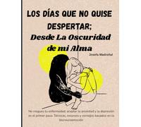 Los días que no quise Despertar; Desde La Oscuridad de mi Alma: No niegues tu enfermedad: aceptar la ansiedad y la depresión es el primer paso. ... y consejos basados en la bioneuroemoción