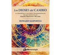 Los dioses del cambio: El despertar y las crisis transpersonales de los tránsitos de Urano, Neptuno y Plutón