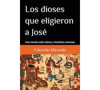Los dioses que eligieron a José: Una novela sobre dioses y hombres comunes